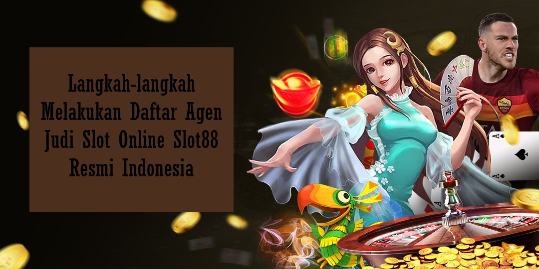 Langkah-langkah Melakukan Daftar Agen Judi Slot Online Slot88 Resmi Indonesia